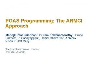 PGAS Programming The ARMCI Approach Manojkumar Krishnan 1