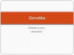 Genetika Zkladn pojmy abecedn Alela Konkrtn forma genu