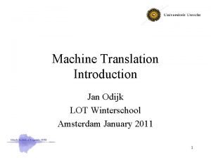 Machine Translation Introduction Jan Odijk LOT Winterschool Amsterdam