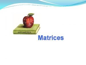 Matrices Definicin Una matriz es un arreglo rectangular