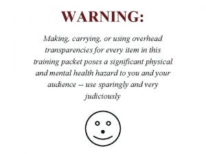 WARNING Making carrying or using overhead transparencies for