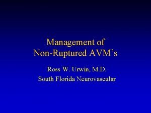 Management of NonRuptured AVMs Ross W Urwin M
