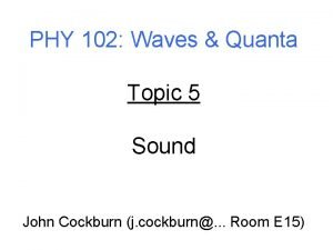 PHY 102 Waves Quanta Topic 5 Sound John