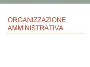 ORGANIZZAZIONE AMMINISTRATIVA Le norme sullorganizzazione amm va Le