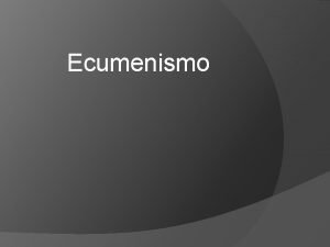 Ecumenismo Problema Ecumnico Es el enfrentamiento de dos