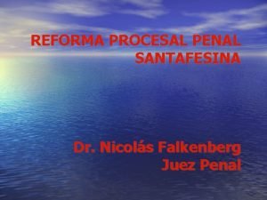 REFORMA PROCESAL PENAL SANTAFESINA Dr Nicols Falkenberg Juez