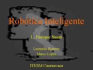 Robtica Inteligente L Enrique Sucar Leonardo Romero Marco