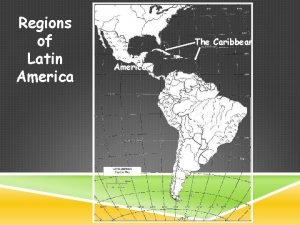 Regions of Latin America The Caribbean Central America