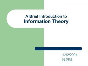 A Brief Introduction to Information Theory 1222004 Outline