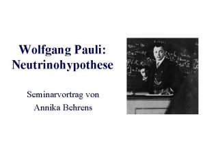 Wolfgang Pauli Neutrinohypothese Seminarvortrag von Annika Behrens Inhalt