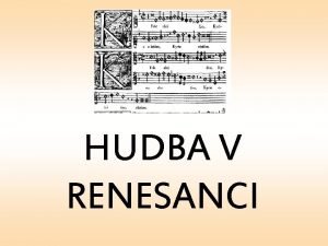 HUDBA V RENESANCI SPOLENOST Renesance obdob cca 14