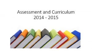 Assessment and Curriculum 2014 2015 Headlines Assessment levels