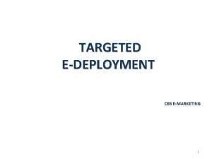 TARGETED EDEPLOYMENT CBS EMARKETING 1 CBS TARGETED EMAIL