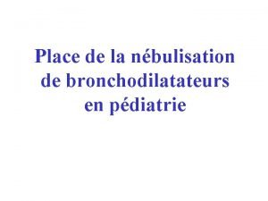Place de la nbulisation de bronchodilatateurs en pdiatrie