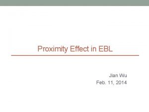 Proximity Effect in EBL Jian Wu Feb 11