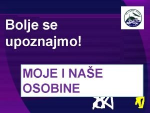 Bolje se upoznajmo MOJE I NAE OSOBINE PRIA