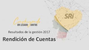 Resultados de la gestin 2017 Rendicin de Cuentas