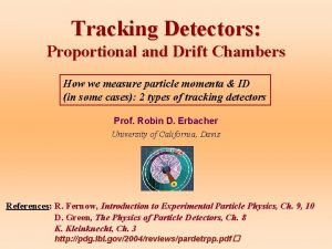 Tracking Detectors Proportional and Drift Chambers How we