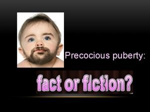 Precocious puberty Precocious puberty Causes and Consequences Abeer