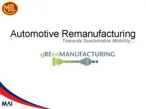 Automotive Remanufacturing Towards Sustainable Mobility INTRODUCTION Remanufacturing is