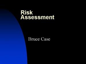 Risk Assessment Bruce Case Risk Assessment Lecture Outline