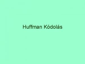 Huffman Kdols A Huffman kdols clja hogy a