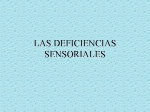 LAS DEFICIENCIAS SENSORIALES Los rganos de los sentidos