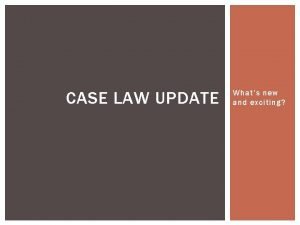 CASE LAW UPDATE Whats new and exciting TH