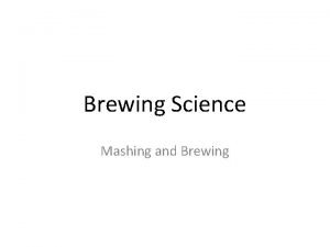 Brewing Science Mashing and Brewing Mashing Brewing Mashing