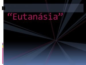 Eutansia Em que consiste a Eutansia A prtica