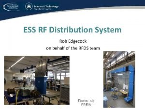 ESS RF Distribution System Rob Edgecock on behalf