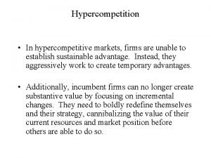 Hypercompetition In hypercompetitive markets firms are unable to