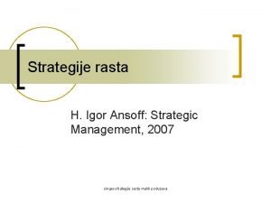 Strategije rasta H Igor Ansoff Strategic Management 2007