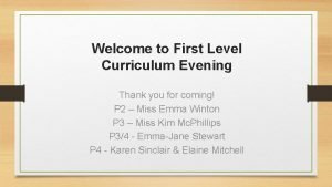 Welcome to First Level Curriculum Evening Thank you