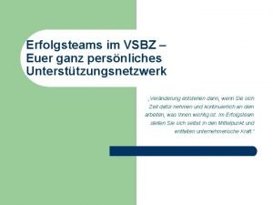 Erfolgsteams im VSBZ Euer ganz persnliches Untersttzungsnetzwerk Vernderung