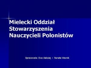 Mielecki Oddzia Stowarzyszenia Nauczycieli Polonistw Opracowaa Ewa Aleksiej