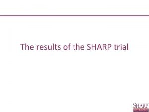 The results of the SHARP trial SHARP Rationale