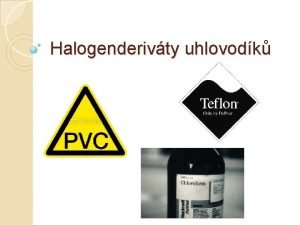 Halogenderivty uhlovodk Halogenderivty uhlovodk nhrada jednoho nebo vce