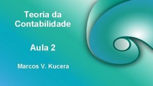 Teoria da Contabilidade Aula 2 Marcos V Kucera