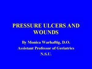 PRESSURE ULCERS AND WOUNDS By Monica Warhaftig D