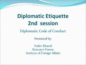 Diplomatic Etiquette 2 nd session Diplomatic Code of