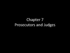 Chapter 7 Prosecutors and Judges Intro Prosecutors Prosecutorial