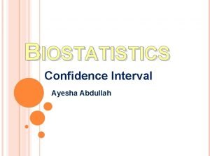 BIOSTATISTICS Confidence Interval Ayesha Abdullah THE NORMAL DISTRIBUTION