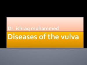 Dr ishraq mohammed Diseases of the vulva Anatomy