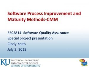 Software Process Improvement and Maturity MethodsCMM EECS 814