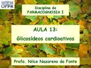 Disciplina de FARMACOGNOSIA I AULA 13 Glicosdeos cardioativos