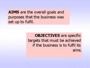 AIMS are the overall goals and purposes that