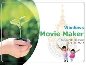 Windows Movie Maker Tawatchai Muttanang ARIT RMUTT Agenda