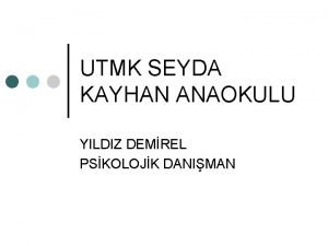 UTMK SEYDA KAYHAN ANAOKULU YILDIZ DEMREL PSKOLOJK DANIMAN