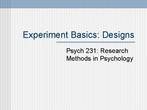 Experiment Basics Designs Psych 231 Research Methods in